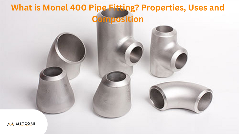 What is Monel 400 Pipe Fitting? Properties, Uses and Composition